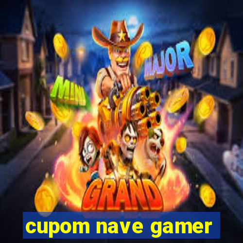 cupom nave gamer